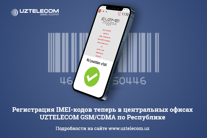 Регистрация IMEI-кодов доступна в офисах продаж и обслуживания UZTELECOM GSM/CDMA по всему Узбекистану