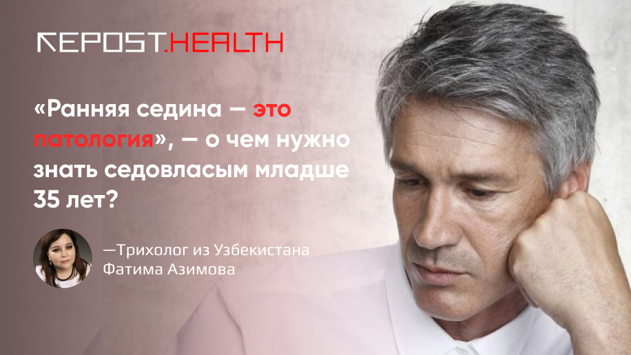 «Ранняя седина — это патология», — о чем нужно нужно знать седовласым младше 35 лет? Рассказывает трихолог из Узбекистана