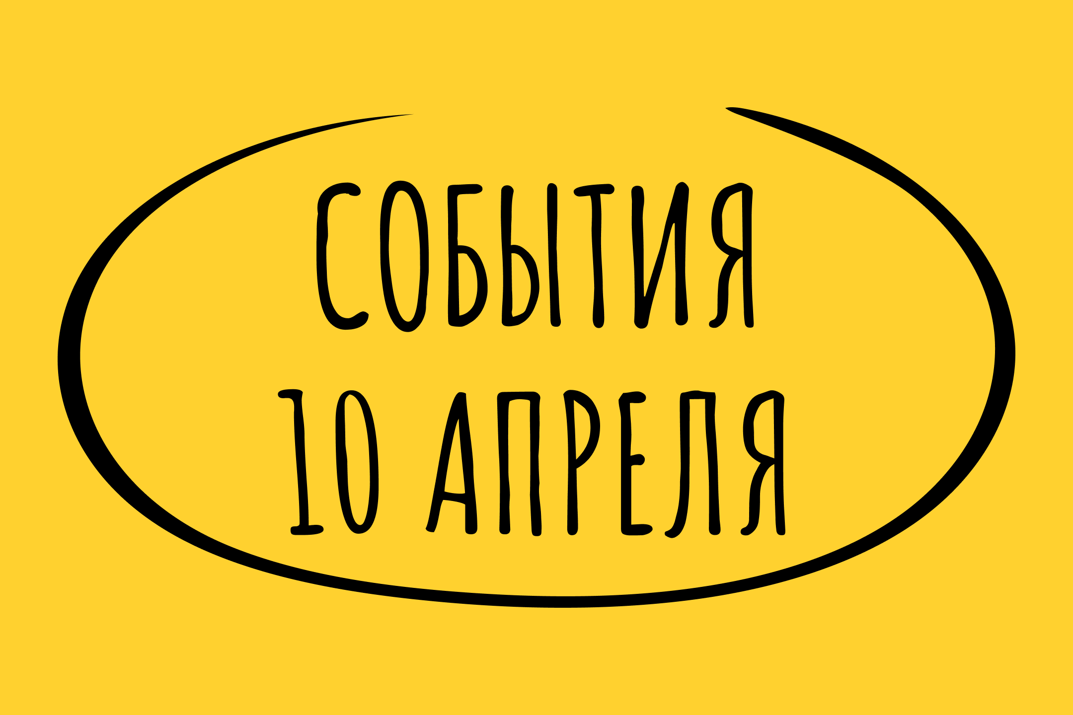 Какие знаменательные события произошли 10 апреля