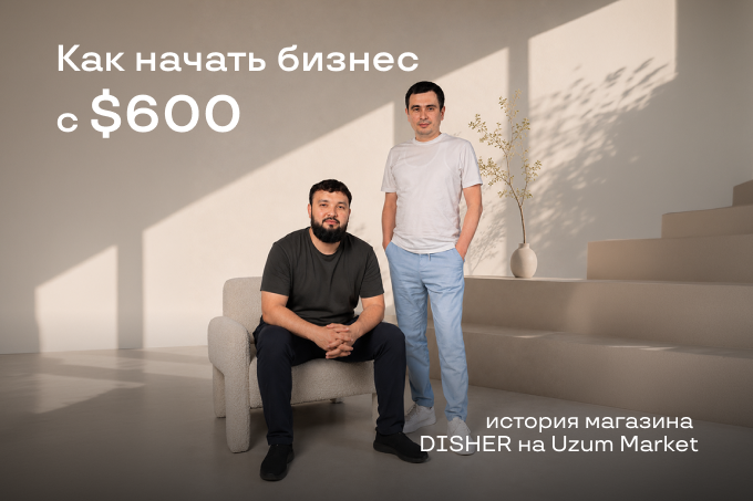 Как начать бизнес с $600: история магазина DISHER на Uzum Market