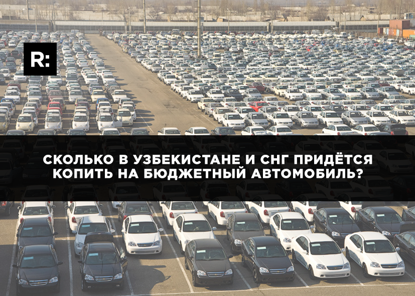Сколько в Узбекистане и СНГ придётся копить на бюджетный автомобиль