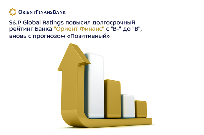 S&P Global Ratings повысил долгосрочный рейтинг Банка «Ориент Финанс» с «B-» до «B», вновь с прогнозом «Позитивный»