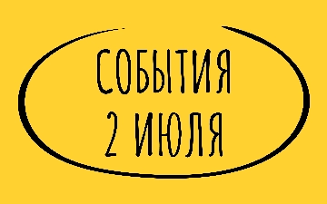 Какие знаменательные события произошли 2 июля