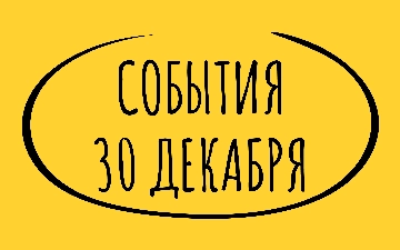 Какие знаменательные события произошли 30 декабря