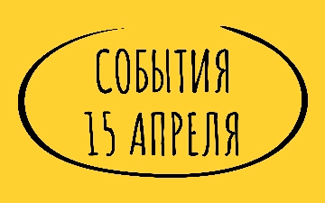 Какие знаменательные события произошли 15 апреля