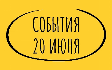 Какие знаменательные события произошли 20 июня