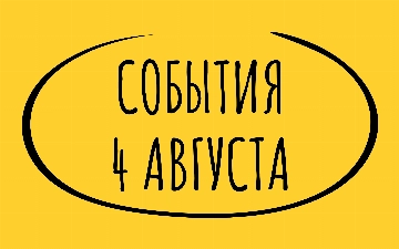 Какие знаменательные события произошли 4 августа