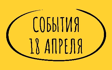 Какие знаменательные события произошли 18 апреля