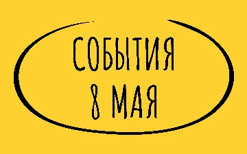 Какие знаменательные события произошли 8 мая