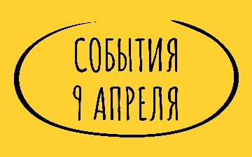 Какие знаменательные события произошли 9 апреля