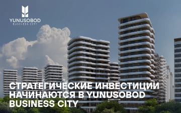 Стратегические инвестиции начинаются в Yunusobod Business City