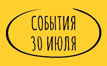 Какие знаменательные события произошли 30 июля