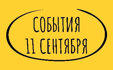 Какие знаменательные события произошли 11 сентября