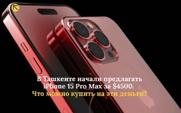 В Ташкенте начали предлагать iPhone 15 Pro Max за $4500. Что можно купить на эти деньги? 