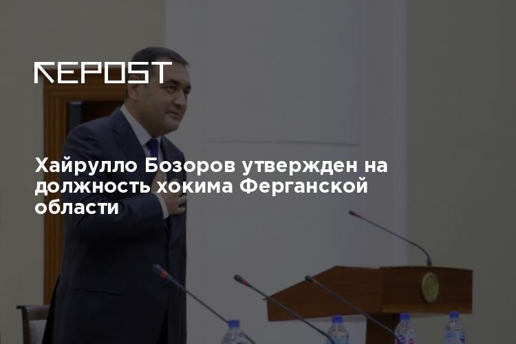 Хайрулло Бозоров утвержден на должность хокима Ферганской области ...