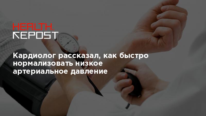 Кардиолог рассказал, как быстро нормализовать низкое артериальное давление