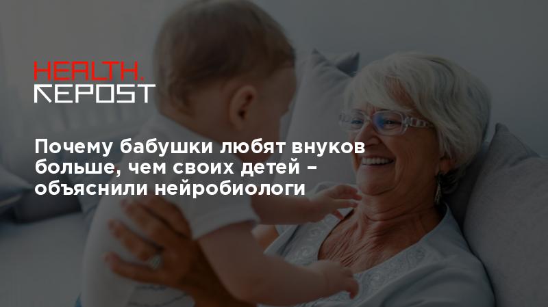 Почему бабушки любят внуков больше, чем своих детей – объяснили ...