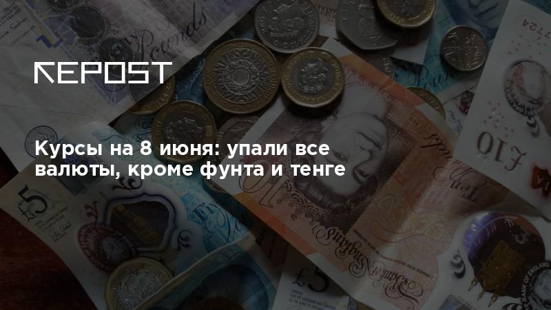 Курсы на 8 июня: упали все валюты, кроме фунта и тенге