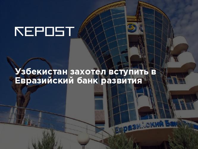 Узбекистан захотел вступить в Евразийский банк развития