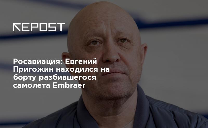 Росавиация: Евгений Пригожин находился на борту разбившегося самолета ...