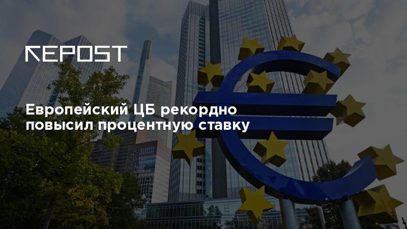 Европейский ЦБ рекордно повысил процентную ставку